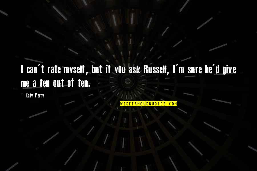 If He Can't Love You Quotes By Katy Perry: I can't rate myself, but if you ask