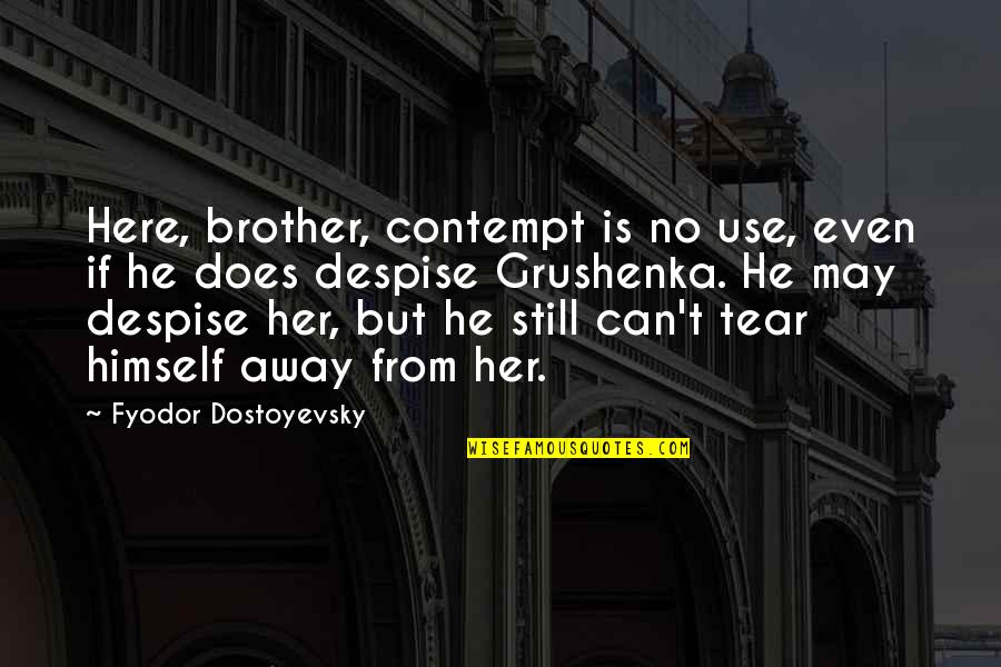 If He Can't Quotes By Fyodor Dostoyevsky: Here, brother, contempt is no use, even if