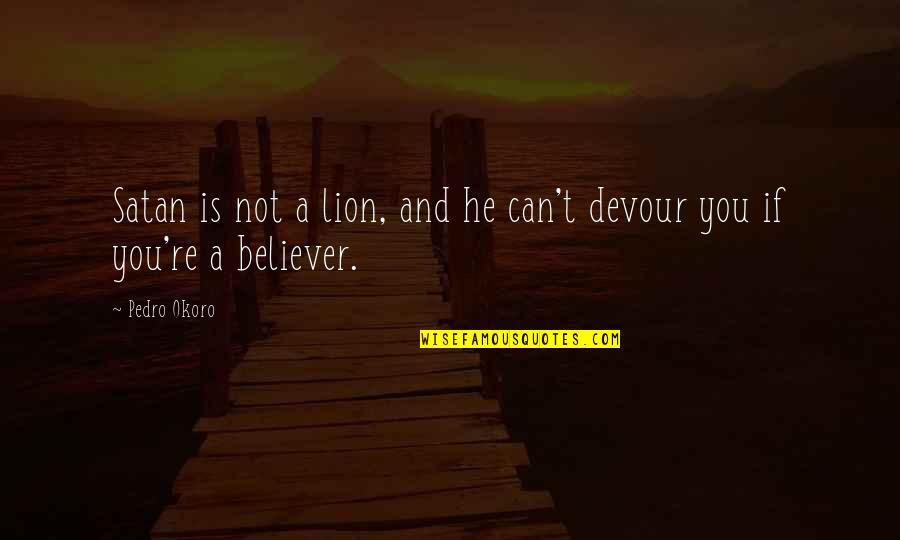 If He Can't Quotes By Pedro Okoro: Satan is not a lion, and he can't