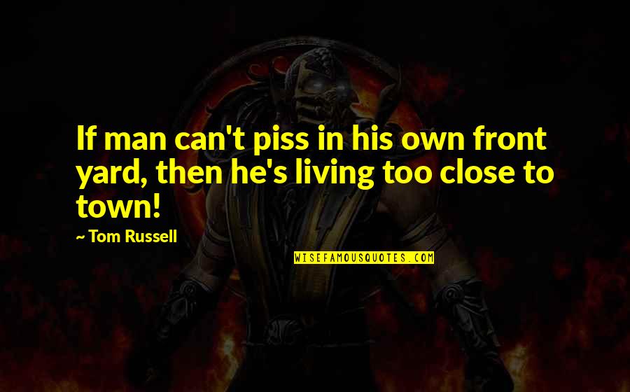 If He Can't Quotes By Tom Russell: If man can't piss in his own front