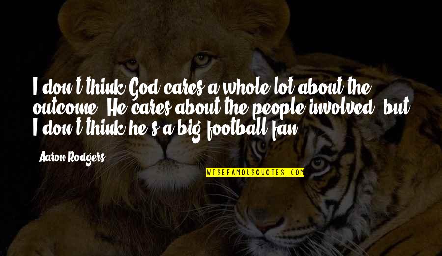 If He Cares About You Quotes By Aaron Rodgers: I don't think God cares a whole lot