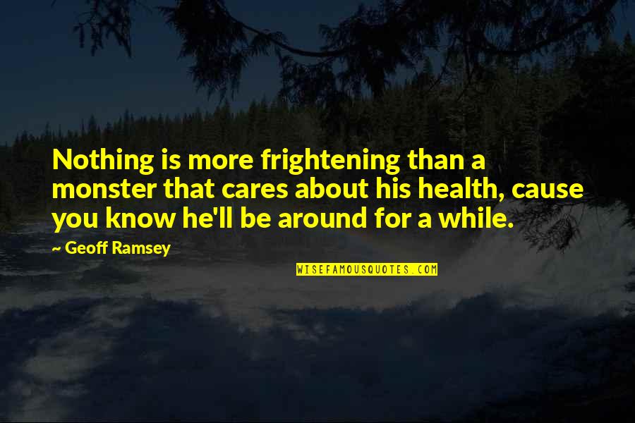 If He Cares About You Quotes By Geoff Ramsey: Nothing is more frightening than a monster that