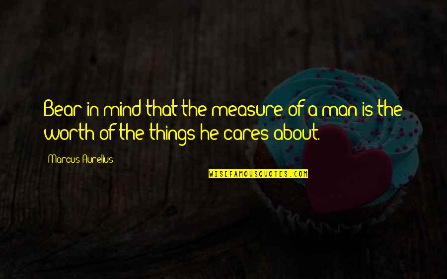 If He Cares About You Quotes By Marcus Aurelius: Bear in mind that the measure of a