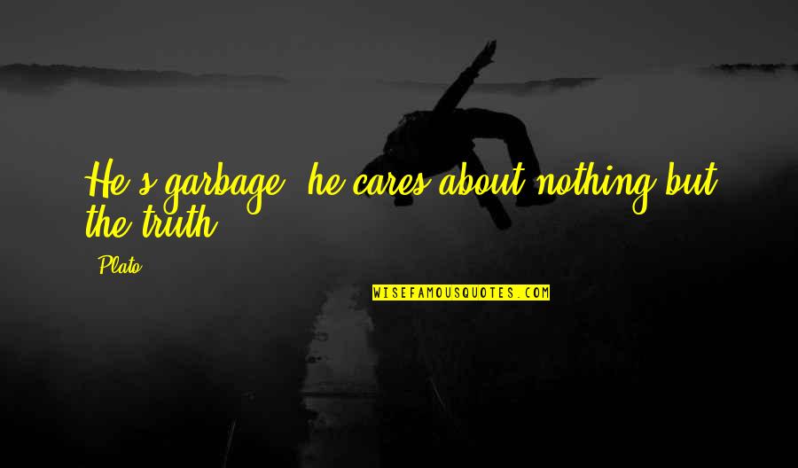 If He Cares About You Quotes By Plato: He's garbage, he cares about nothing but the