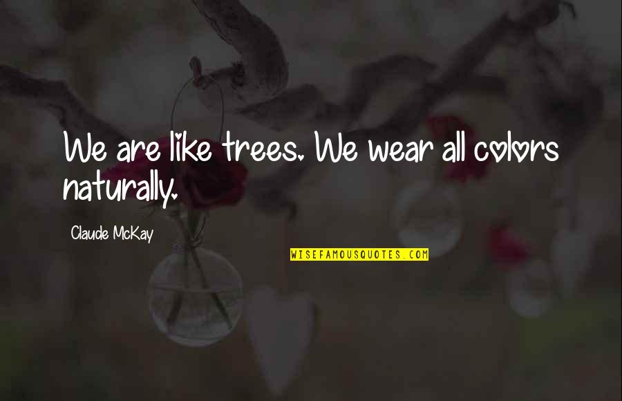 If He Cares Hell Show Quotes By Claude McKay: We are like trees. We wear all colors