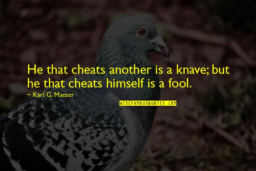 If He Cheats Quotes By Karl G. Maeser: He that cheats another is a knave; but