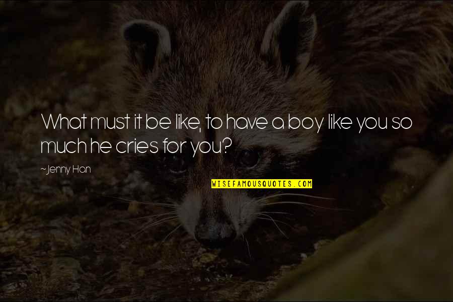 If He Cries Over You Quotes By Jenny Han: What must it be like, to have a