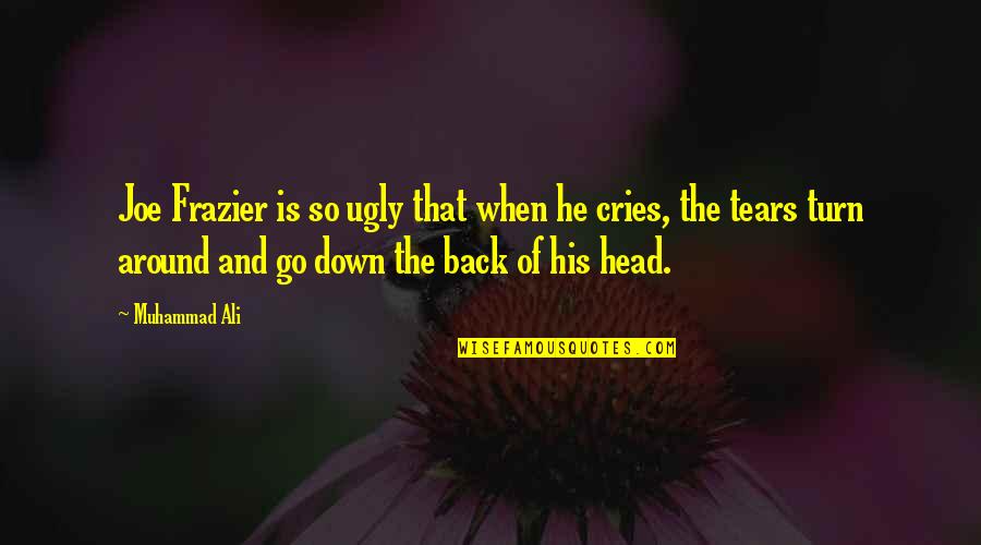 If He Cries Over You Quotes By Muhammad Ali: Joe Frazier is so ugly that when he