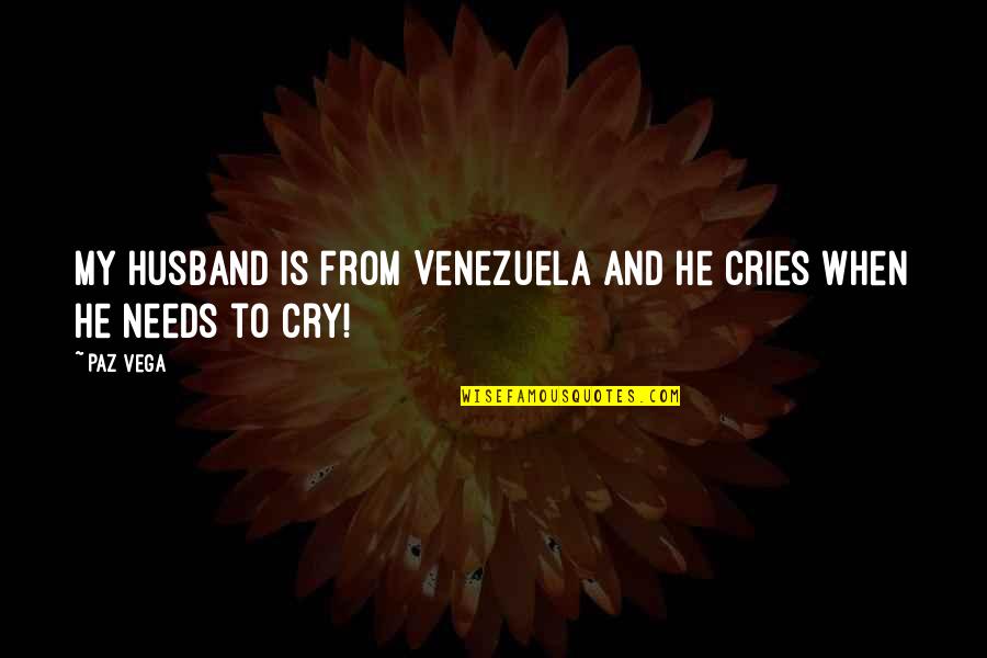 If He Cries Over You Quotes By Paz Vega: My husband is from Venezuela and he cries