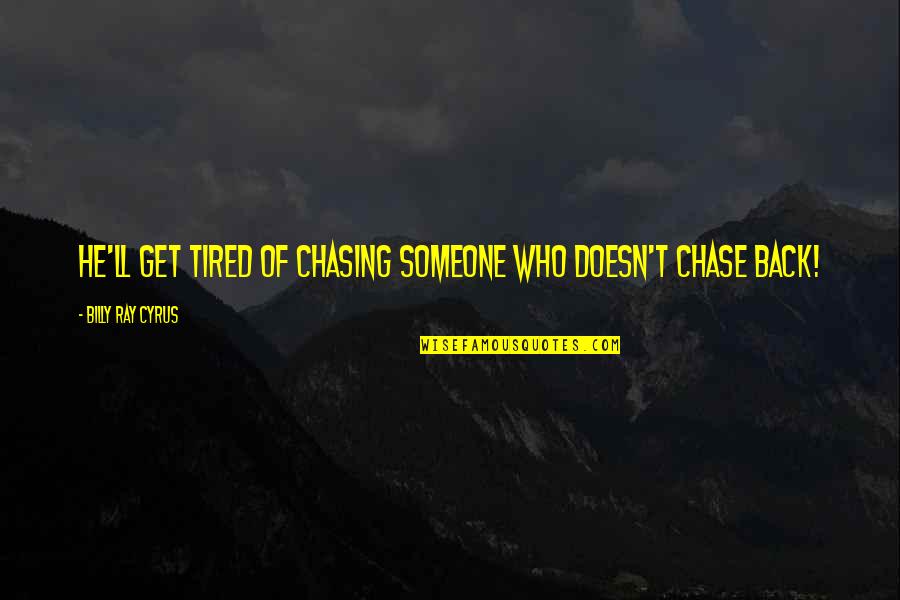 If He Doesn't Chase You Quotes By Billy Ray Cyrus: He'll get tired of chasing someone who doesn't