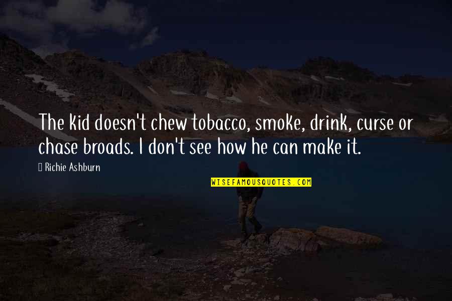 If He Doesn't Chase You Quotes By Richie Ashburn: The kid doesn't chew tobacco, smoke, drink, curse