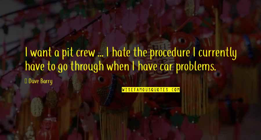 If He Doesnt Respect Your Feelings Quotes By Dave Barry: I want a pit crew ... I hate