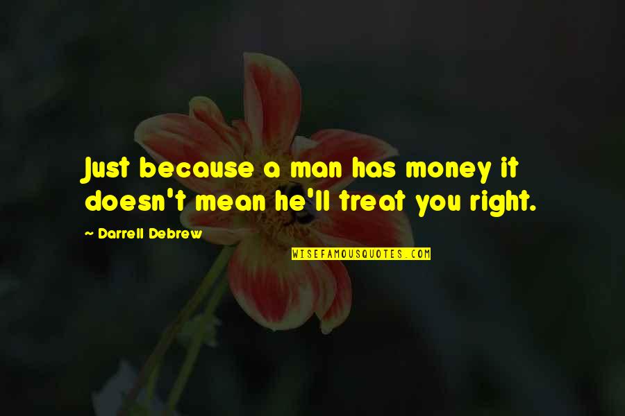 If He Doesn't Treat You Right Quotes By Darrell Debrew: Just because a man has money it doesn't