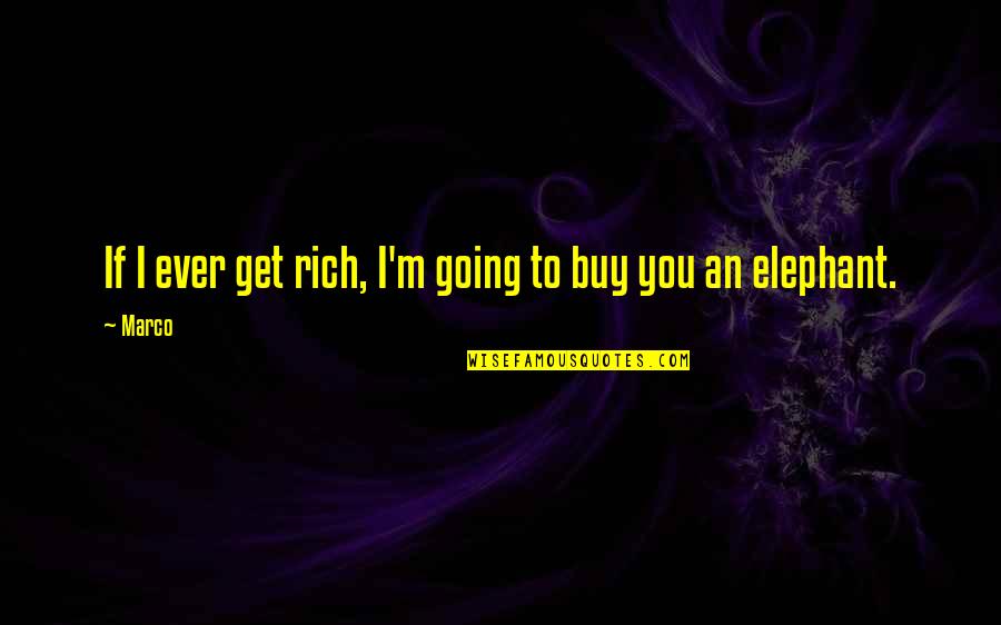 If He Doesn't Treat You Right Quotes By Marco: If I ever get rich, I'm going to