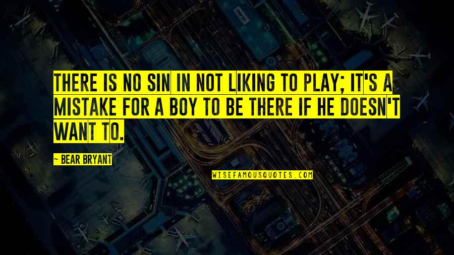 If He Doesn't Want You Quotes By Bear Bryant: There is no sin in not liking to