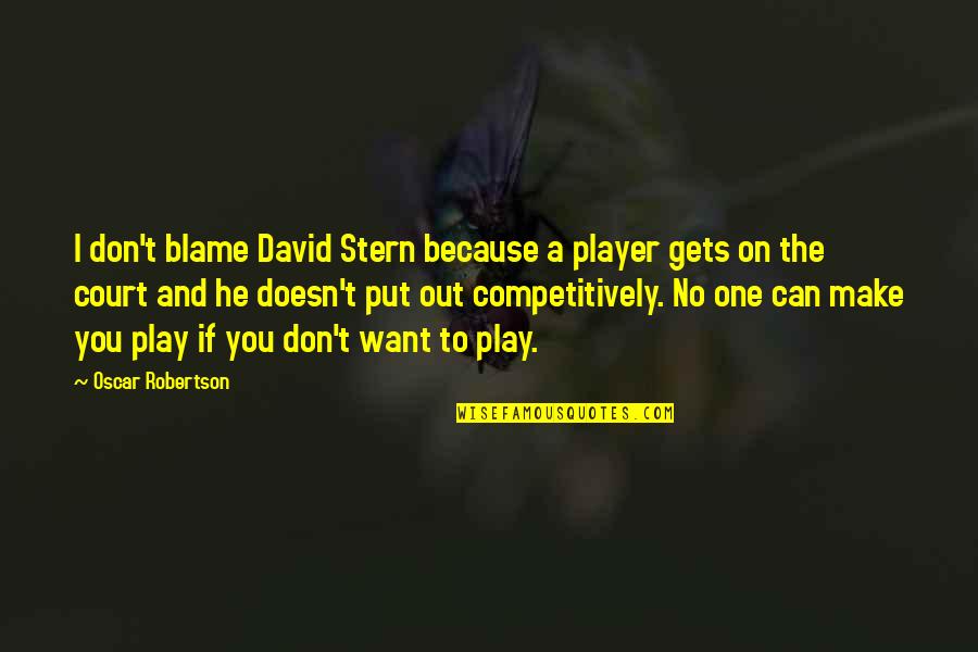 If He Doesn't Want You Quotes By Oscar Robertson: I don't blame David Stern because a player