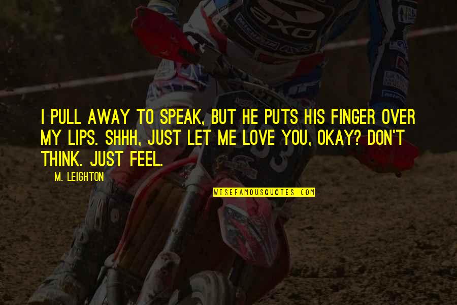 If He Don't Love You By Now Quotes By M. Leighton: I pull away to speak, but he puts