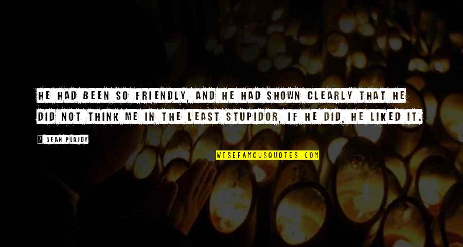 If He Had Been With Me Quotes By Jean Plaidy: He had been so friendly, and he had