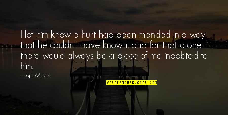 If He Had Been With Me Quotes By Jojo Moyes: I let him know a hurt had been