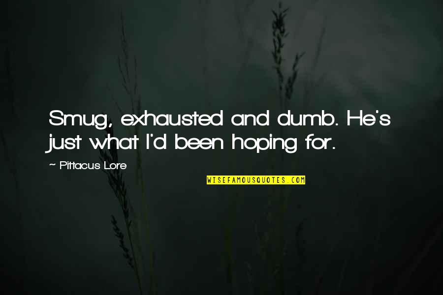 If He Ignore You Quotes By Pittacus Lore: Smug, exhausted and dumb. He's just what I'd If He Ignore You Quotes By Pittacus Lore: Smug, exhausted and dumb. He's just what I'd
