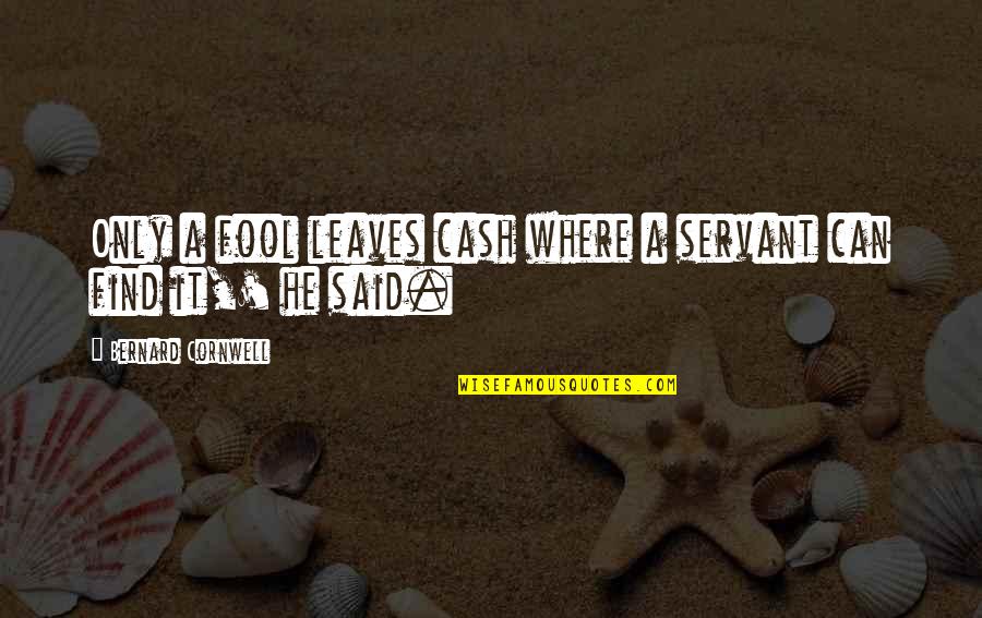 If He Leaves Quotes By Bernard Cornwell: Only a fool leaves cash where a servant
