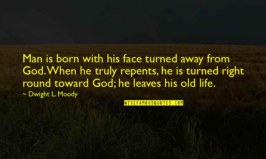 If He Leaves Quotes By Dwight L. Moody: Man is born with his face turned away