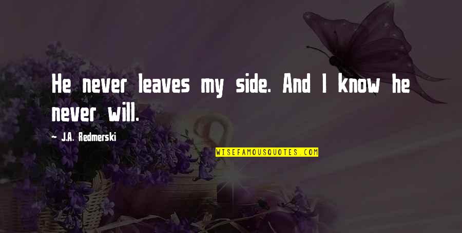 If He Leaves Quotes By J.A. Redmerski: He never leaves my side. And I know
