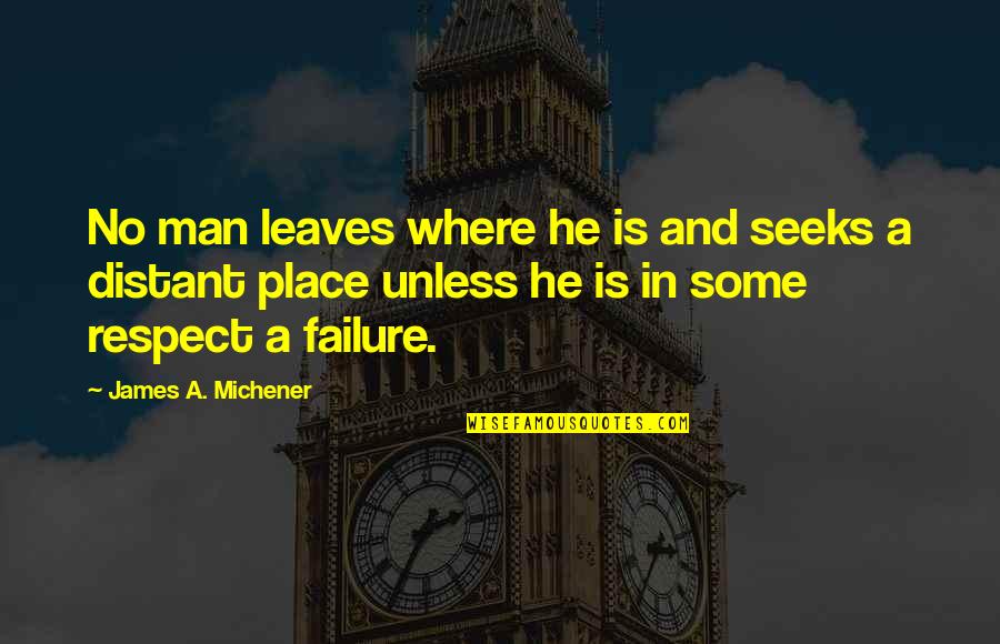 If He Leaves Quotes By James A. Michener: No man leaves where he is and seeks