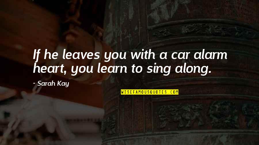 If He Leaves Quotes By Sarah Kay: If he leaves you with a car alarm