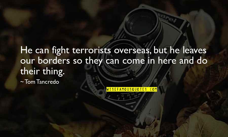If He Leaves Quotes By Tom Tancredo: He can fight terrorists overseas, but he leaves
