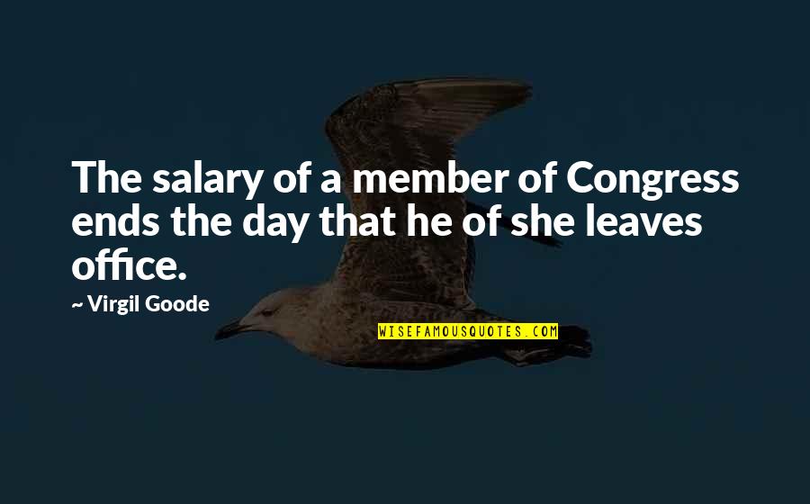 If He Leaves Quotes By Virgil Goode: The salary of a member of Congress ends