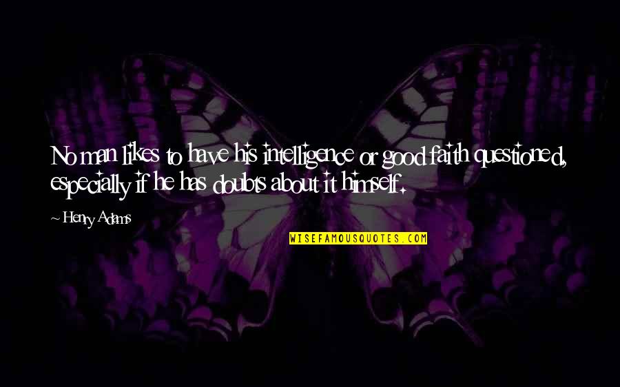 If He Likes You Quotes By Henry Adams: No man likes to have his intelligence or