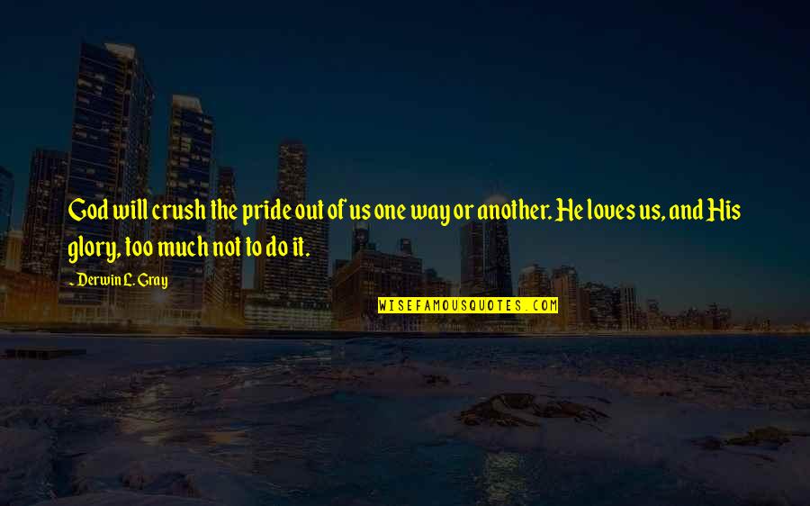 If He Loves You He Will Quotes By Derwin L. Gray: God will crush the pride out of us