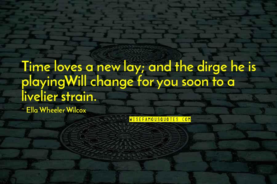 If He Loves You He Will Quotes By Ella Wheeler Wilcox: Time loves a new lay; and the dirge