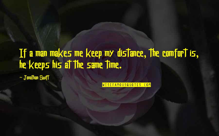 If He Makes Time For You Quotes By Jonathan Swift: If a man makes me keep my distance,
