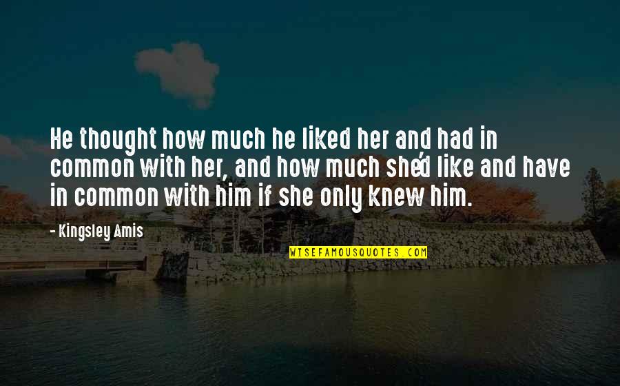 If He Only Knew Quotes By Kingsley Amis: He thought how much he liked her and