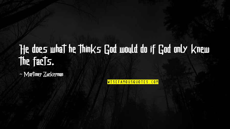 If He Only Knew Quotes By Mortimer Zuckerman: He does what he thinks God would do