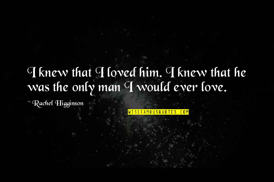 If He Only Knew Quotes By Rachel Higginson: I knew that I loved him. I knew
