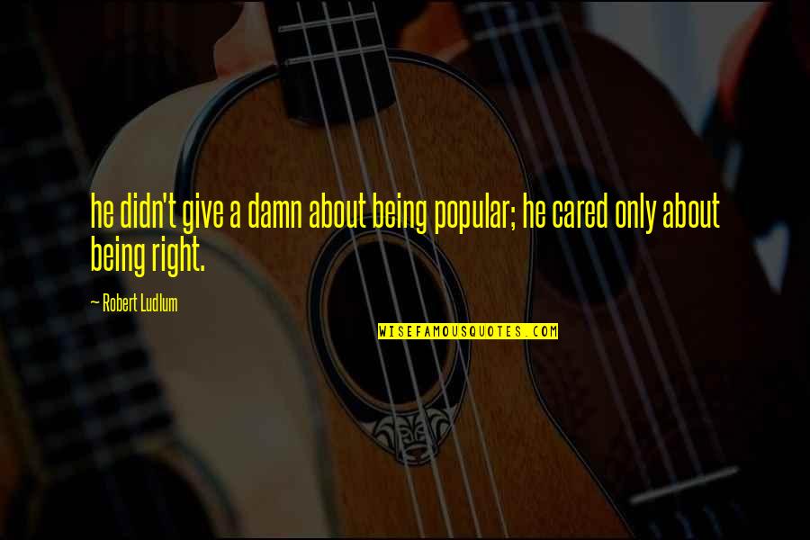 If He Really Cared About You Quotes By Robert Ludlum: he didn't give a damn about being popular;