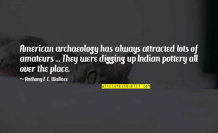 If He Really Cares About You Quotes By Anthony F. C. Wallace: American archaeology has always attracted lots of amateurs