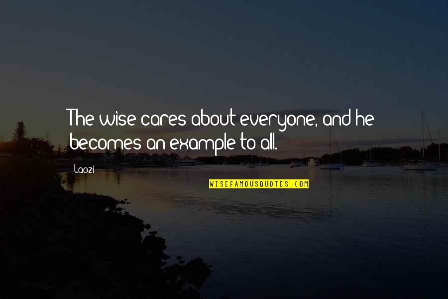 If He Really Cares About You Quotes By Laozi: The wise cares about everyone, and he becomes