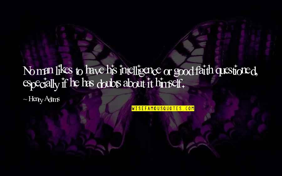 If He Really Likes You Quotes By Henry Adams: No man likes to have his intelligence or