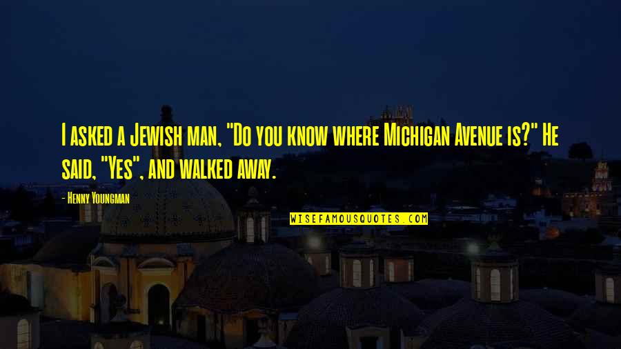 If He Walked Away Quotes By Henny Youngman: I asked a Jewish man, "Do you know