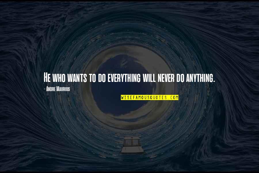 If He Wants To Be With You He Will Quotes By Andre Maurois: He who wants to do everything will never If He Wants To Be With You He Will Quotes By Andre Maurois: He who wants to do everything will never