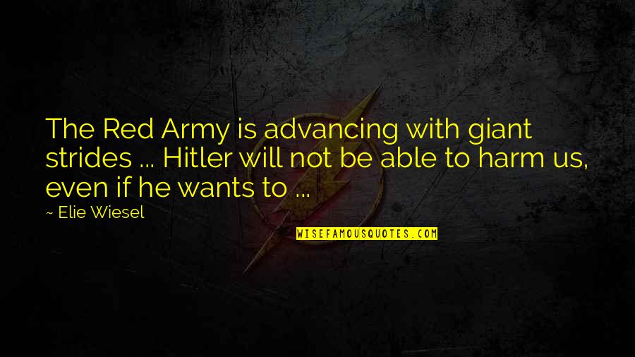 If He Wants To Be With You He Will Quotes By Elie Wiesel: The Red Army is advancing with giant strides If He Wants To Be With You He Will Quotes By Elie Wiesel: The Red Army is advancing with giant strides