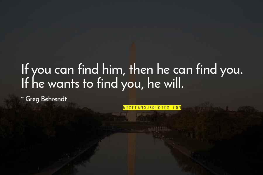 If He Wants To Be With You He Will Quotes By Greg Behrendt: If you can find him, then he can