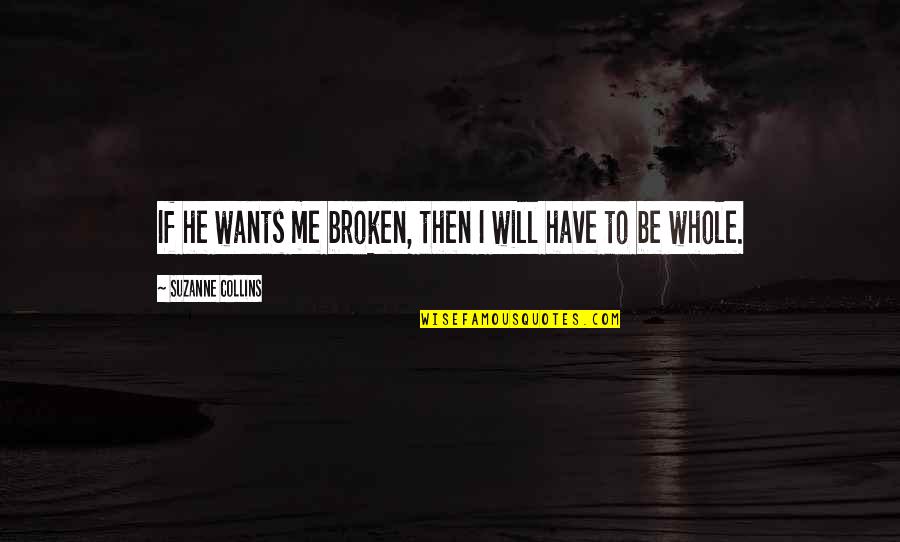 If He Wants To Be With You He Will Quotes By Suzanne Collins: If he wants me broken, then I will