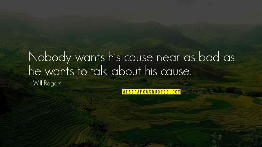 If He Wants To Be With You He Will Quotes By Will Rogers: Nobody wants his cause near as bad as