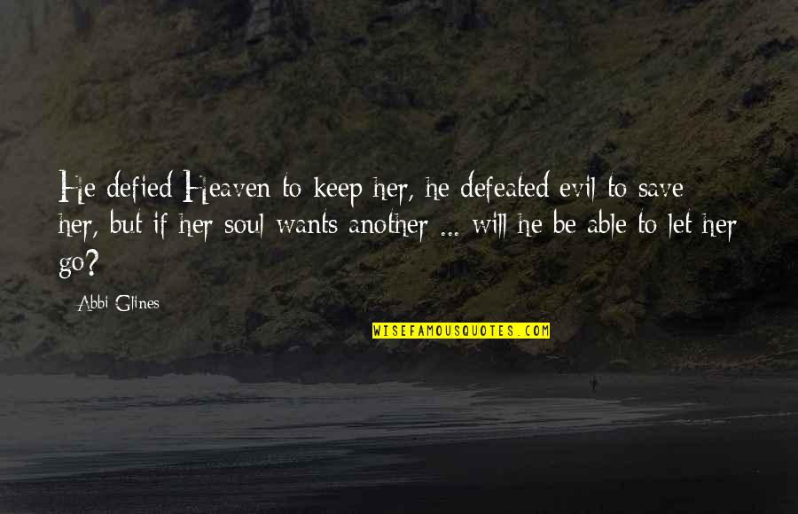 If He Wants To He Will Quotes By Abbi Glines: He defied Heaven to keep her, he defeated