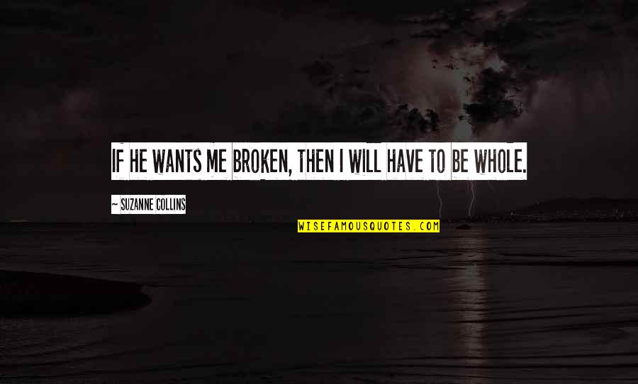 If He Wants To He Will Quotes By Suzanne Collins: If he wants me broken, then I will